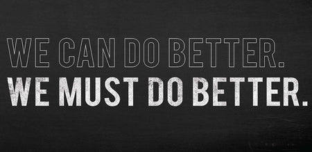Black background with white text that states "We can do better. We must do better."